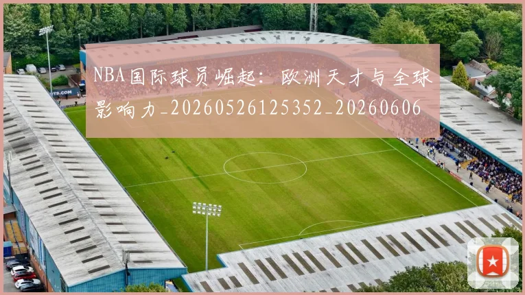 NBA国际球员崛起：欧洲天才与全球影响力_20260526125352_20260606165723