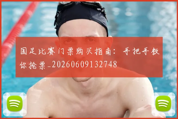 国足比赛门票购买指南:手把手教你抢票_20260609132748