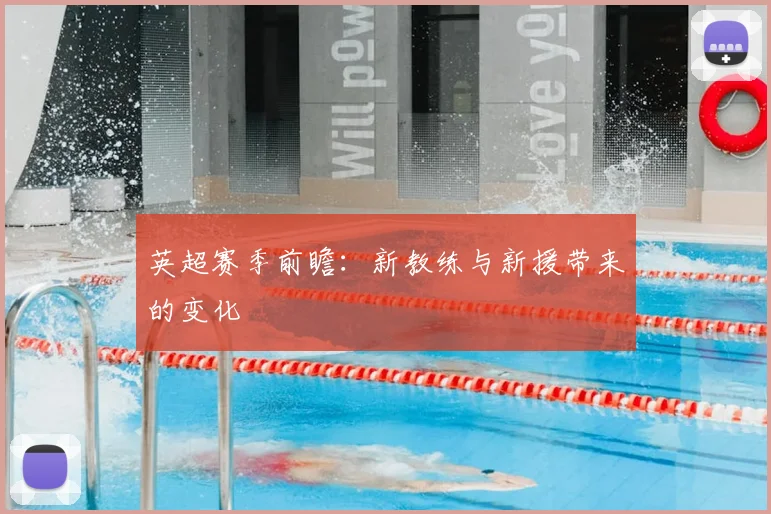 英超赛季前瞻：新教练与新援带来的变化